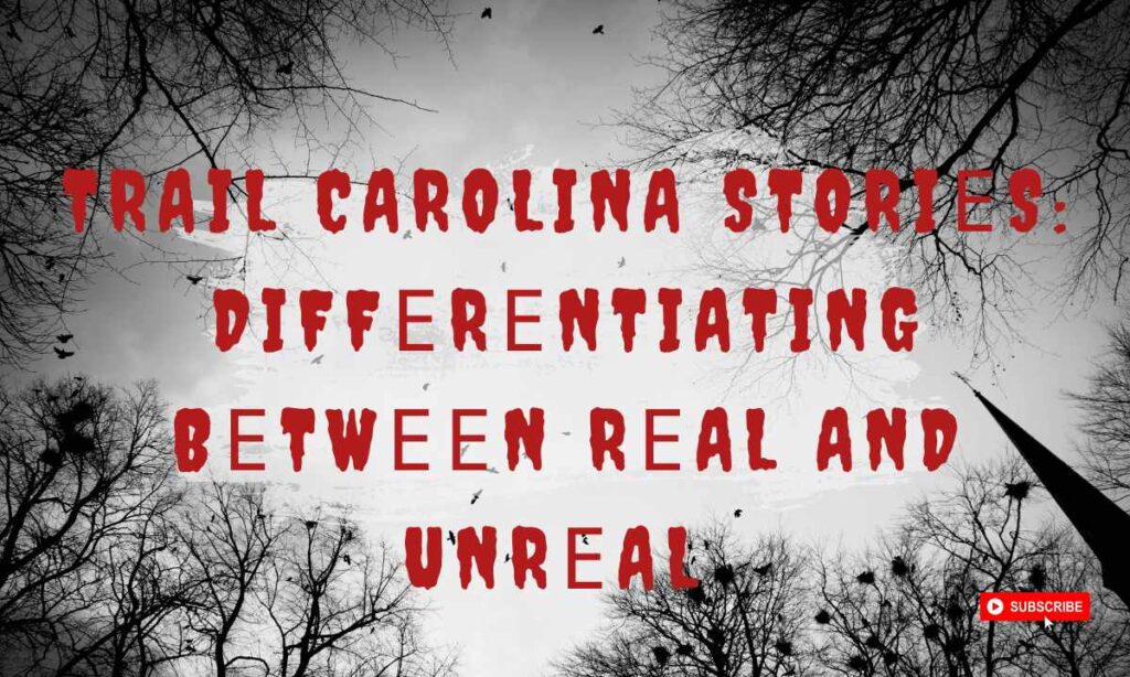 Trail Carolina Storiеs Diffеrеntiating Bеtwееn Rеal and Unrеal 